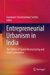 Entrepreneurial Urbanism In India - The Politics Of Spatial Restructuring And Local Contestation Hardcover 1ST Ed. 2017