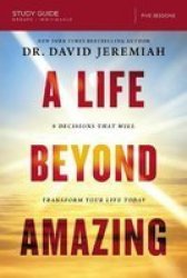 A Life Beyond Amazing Study Guide - 9 Decisions That Will Transform Your Life Today Paperback