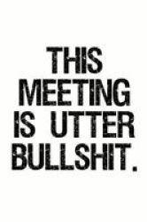 This Meeting Is Utter Bullshit - Funny Work Notebook And Journal Sarcastic Office Supplies Paperback
