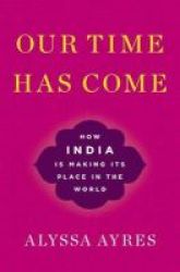 Our Time Has Come - How India Is Making Its Place In The World Hardcover