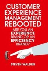 Customer Experience Management Rebooted - Are You An Experience Brand Or An Efficiency Brand? Hardcover 1ST Ed. 2017