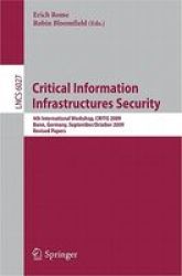 Critical Information Infrastructures Security: 4th International Workshop, CRITIS 2009, Bonn, Germany, September 30 - October 2, 2009, Revised Papers ... Computer Science Security and Cryptology