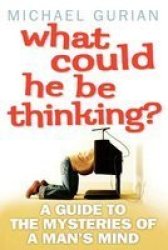 What Could He Be Thinking? - A Guide To The Mysteries Of A Man& 39 S Mind Paperback