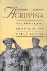 Agrippina: Sex, Power, and Politics in the Early Empire