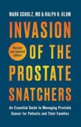 Invasion Of The Prostate Snatchers: Revised And Updated Edition - An Essential Guide To Managing Prostate Cancer For Patients And Their Families Paperback