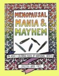 Menopausal Mania & Mayhem - An Adult Coloring Book Of Hormonal Heresy Paperback