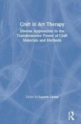 Craft In Art Therapy - Diverse Approaches To The Transformative Power Of Craft Materials And Methods Hardcover