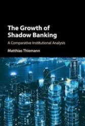 The Growth Of Shadow Banking - A Comparative Institutional Analysis Paperback