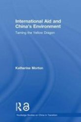 International Aid And China's Environment: Taming the Yellow Dragon Routledge Studies in China in Transition