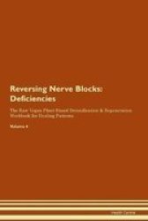 Reversing Nerve Blocks - Deficiencies The Raw Vegan Plant-based Detoxification & Regeneration Workbook For Healing Patients.volume 4 Paperback