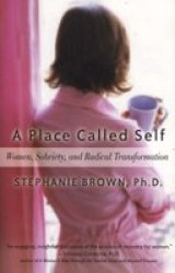 A Place Called Self: Women, Sobriety and Radical Transformation