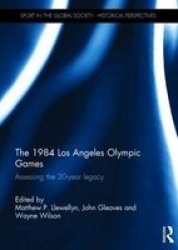 The 1984 Los Angeles Olympic Games - Assessing The 30-YEAR Legacy Hardcover