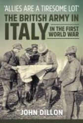 &#39 Allies Are A Tiresome Lot&#39 - The British Army In Italy In The First World War Hardcover