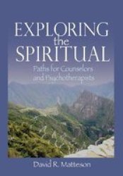 Exploring The Spiritual - Paths For Counselors And Psychotherapists Hardcover