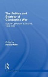 The Politics And Strategy Of Clandestine War - Special Operations Executive 1940-1946 Hardcover