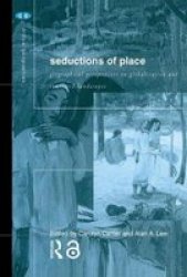 Seductions of Place - Geographical Perspectives on Globalization and Touristed Landscapes