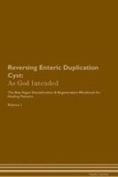 Reversing Enteric Duplication Cyst - As God Intended The Raw Vegan Plant-based Detoxification & Regeneration Workbook For Healing Patients. Volume 1 Paperback