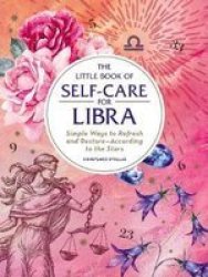 The Little Book Of Self-care For Libra: Simple Ways To Refresh And Restore_according To The Stars Astrology Self-care