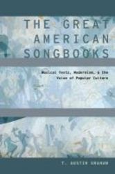 The Great American Songbooks - Musical Texts Modernism And The Value Of Popular Culture hardcover