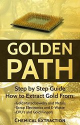 Gold Recovery: Fully Illustrated Step By Step Guide On How To Extract 98% Or More Pure Gold With Chemical Process From Gold Plated Electronics