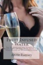 Fruit Infused Water - Top 50+ Quick And Easy Vitamin Water Recipes For Weight Loss Detox Better Sleep Stress Busting And Metabolism Boosting Paperback