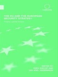 The EU and the European Security Strategy: Forging a Global Europe Routledge Advances in European Politics