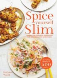 Spice Yourself Slim - Harness The Power Of Spices For Health Wellbeing And Weight-loss Hardcover