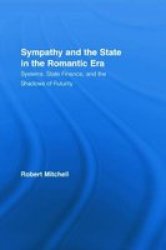 Sympathy and the State in the Romantic Era: Systems, State Finance, and the Shadows of Futurity Routledge Studies in Romanticism