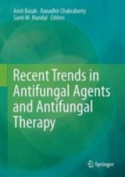 Recent Trends In Antifungal Agents And Antifungal Therapy 2016 Hardcover 1ST Ed. 2016