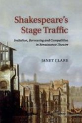 Shakespeare& 39 S Stage Traffic - Imitation Borrowing And Competition In Renaissance Theatre Paperback