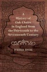 A History Of Oak Chairs In England From The Thirteenth To The Seventeenth Century Paperback