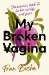 My Broken Vagina - One Woman& 39 S Journey To Solve Sex Hardcover