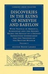 Discoveries in the Ruins of Nineveh and Babylon - With Travels in Armenia, Kurdistan and the Desert: Being the Result of a Second Expedition Undertaken for the Trustees of the British Museum Paperback