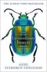 Extraordinary Insects : Weird. Wonderful. Indispensable. The Ones Who Run Our World.