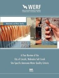 A Peer Review of the City of Lincoln Nebraska Salt Creek Site-Specific Ammonia Water Quality Criteria Werf Report Series