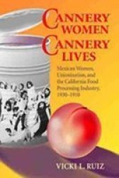 Cannery Women, Cannery Lives - Mexican Women, Unionization & the California Food Processing Industry 1930-1950