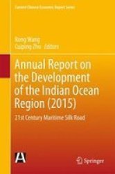 Annual Report On The Development Of The Indian Ocean Region 2015 - 21ST Century Maritime Silk Road Hardcover 1ST Ed. 2016