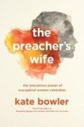 The Preacher& 39 S Wife - The Precarious Power Of Evangelical Women Celebrities Paperback