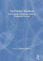 The Coaches& 39 Handbook - The Complete Practitioner Guide For Professional Coaches Hardcover