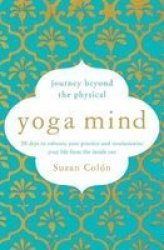Yoga Mind - Journey Beyond The Physical 30 Days To Enhance Your Practice And Revolutionize Your Life From The Inside Out Paperback