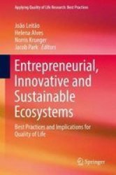 Entrepreneurial Innovative And Sustainable Ecosystems - Best Practices And Implications For Quality Of Life Hardcover 1ST Ed. 2018