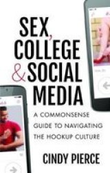 Sex College And Social Media - A Commonsense Guide To Navigating The Hookup Culture Hardcover