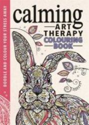 Calming Art Therapy - Doodle And Colour Your Stress Away Hardcover
