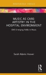 Music As Care: Artistry In The Hospital Environment - Cms Emerging Fields In Music Hardcover