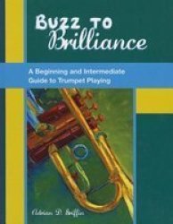 Buzz To Brilliance - A Beginning And Intermediate Guide To Trumpet Playing Hardcover New