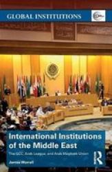International Institutions Of The Middle East - The Gcc Arab League And Arab Maghreb Union Paperback