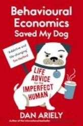Behavioural Economics Saved My Dog - Life Advice For The Imperfect Human Paperback