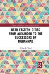 Near Eastern Cities From Alexander To The Successors Of Muhammad Paperback