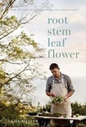 Root Stem Leaf Flower - How To Cook With Vegetables And Other Plants Hardcover