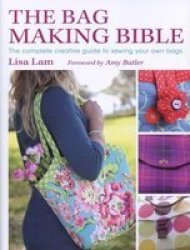 The Bag Making Bible: The Complete Guide to Sewing and Customizing Your Own Unique Bags